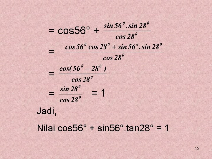 = cos 56° + = =1 Jadi, Nilai cos 56° + sin 56°. tan