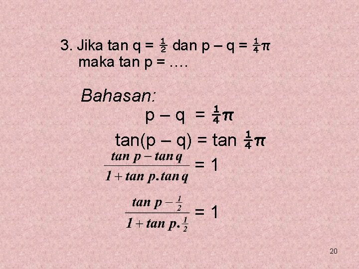 3. Jika tan q = ½ dan p – q = ¼π maka tan