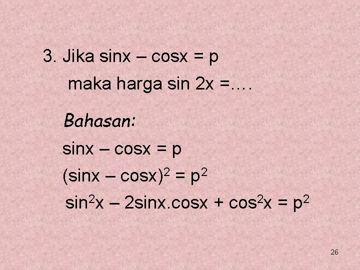 3. Jika sinx – cosx = p maka harga sin 2 x =…. Bahasan: