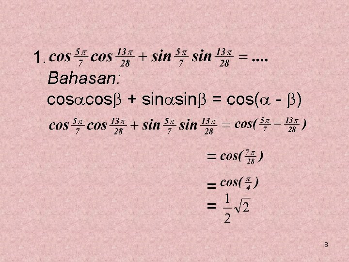 1. Bahasan: cos + sin = cos( - ) = = = 8 