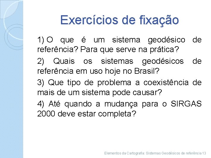 Exercícios de fixação 1) O que é um sistema geodésico de referência? Para que