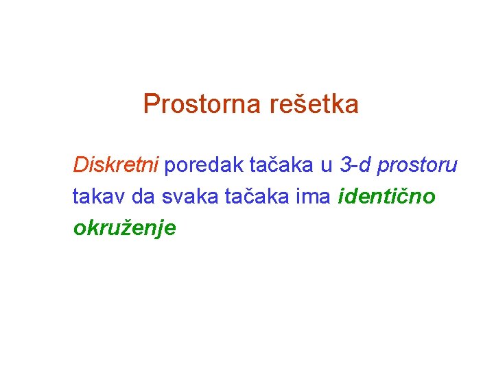 Prostorna rešetka Diskretni poredak tačaka u 3 -d prostoru takav da svaka tačaka ima