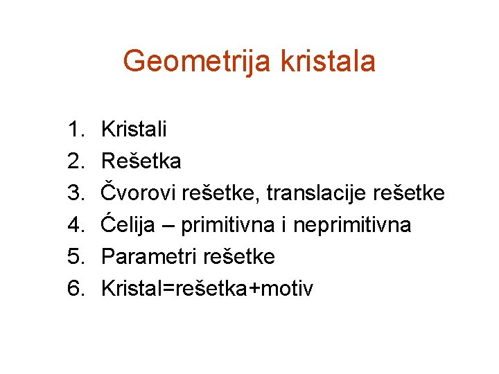 Geometrija kristala 1. 2. 3. 4. 5. 6. Kristali Rešetka Čvorovi rešetke, translacije rešetke