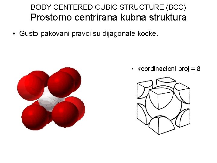 BODY CENTERED CUBIC STRUCTURE (BCC) Prostorno centrirana kubna struktura • Gusto pakovani pravci su