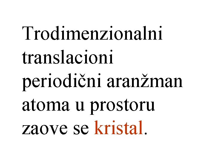 Trodimenzionalni translacioni periodični aranžman atoma u prostoru zaove se kristal. 