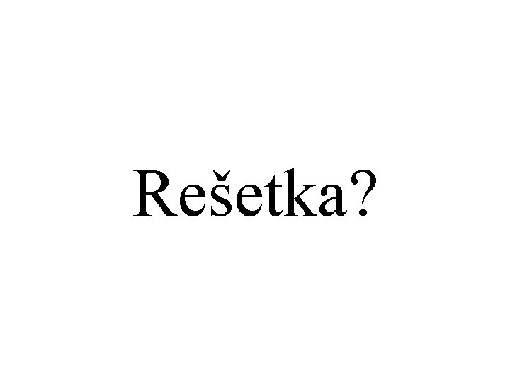 Rešetka? 