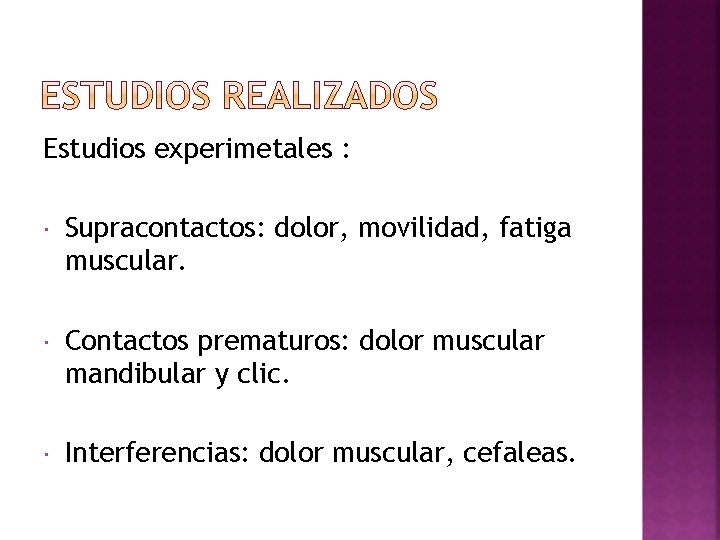 Estudios experimetales : Supracontactos: dolor, movilidad, fatiga muscular. Contactos prematuros: dolor muscular mandibular y