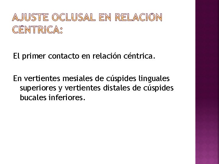 El primer contacto en relación céntrica. En vertientes mesiales de cúspides linguales superiores y