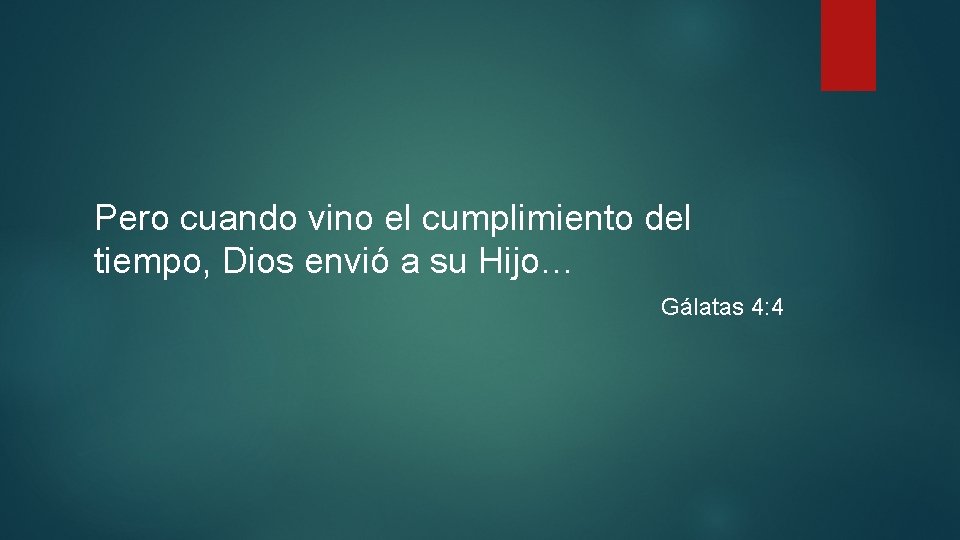 Pero cuando vino el cumplimiento del tiempo, Dios envió a su Hijo… Gálatas 4: Pero cuando vino el cumplimiento del tiempo, Dios envió a su Hijo… Gálatas 4: