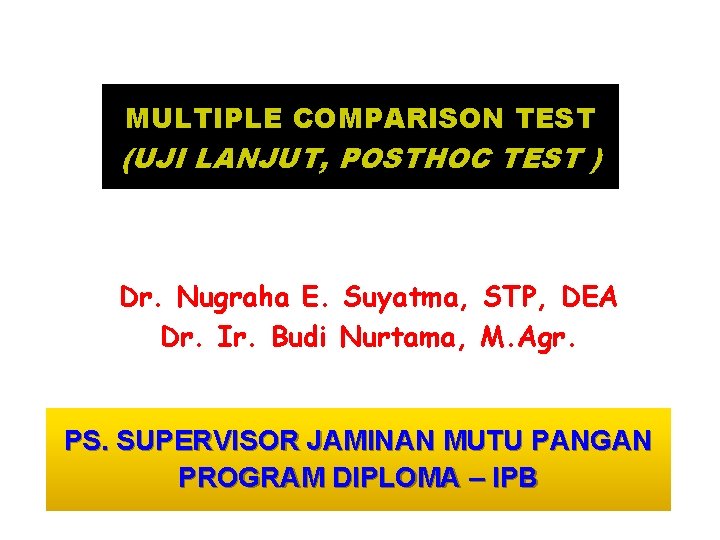 MULTIPLE COMPARISON TEST (UJI LANJUT, POSTHOC TEST ) Dr. Nugraha E. Suyatma, STP, DEA