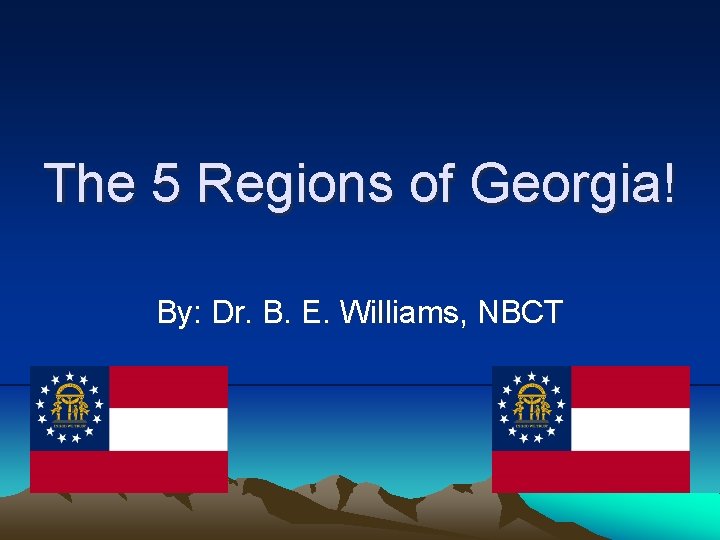 The 5 Regions of Georgia! By: Dr. B. E. Williams, NBCT 