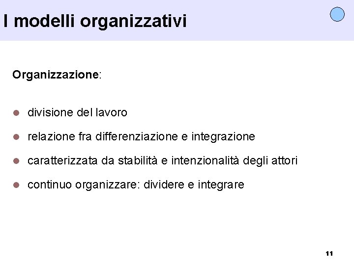 I modelli organizzativi Organizzazione: l divisione del lavoro l relazione fra differenziazione e integrazione