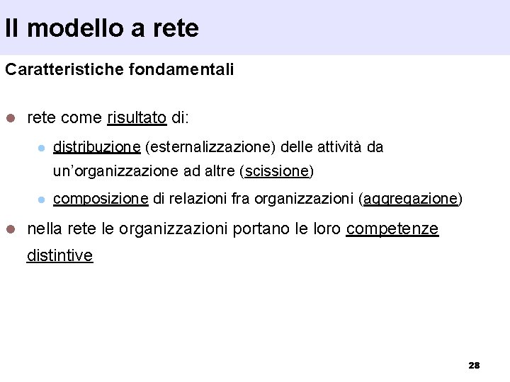 Il modello a rete Caratteristiche fondamentali l rete come risultato di: l distribuzione (esternalizzazione)