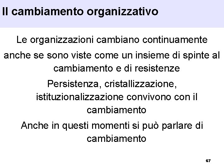 Il cambiamento organizzativo Le organizzazioni cambiano continuamente anche se sono viste come un insieme