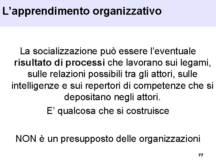 L’apprendimento organizzativo La socializzazione può essere l’eventuale risultato di processi che lavorano sui legami,