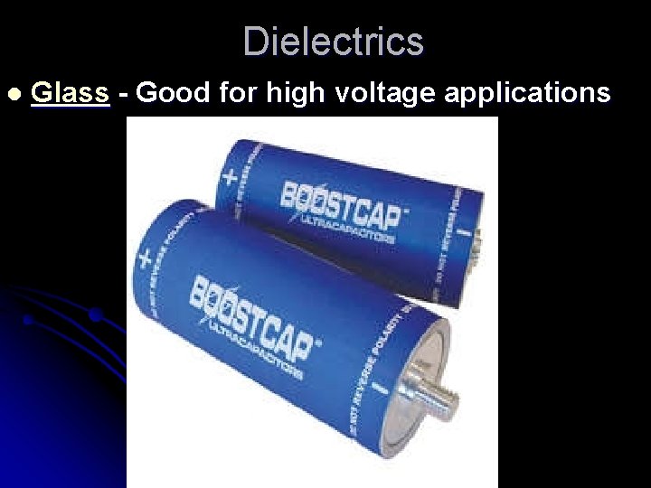 Dielectrics l Glass - Good for high voltage applications 