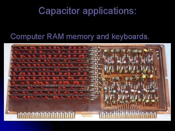Capacitor applications: Computer RAM memory and keyboards. 