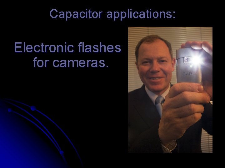 Capacitor applications: Electronic flashes for cameras. 