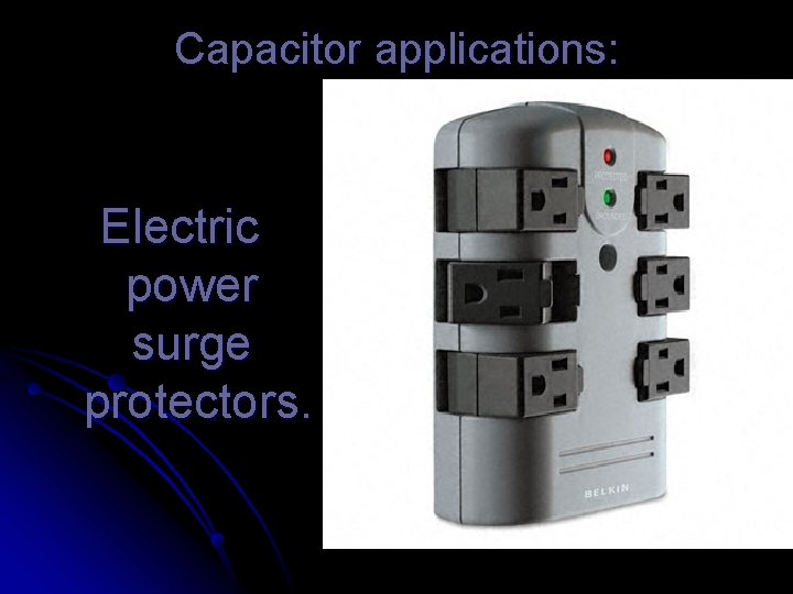 Capacitor applications: Electric power surge protectors. 