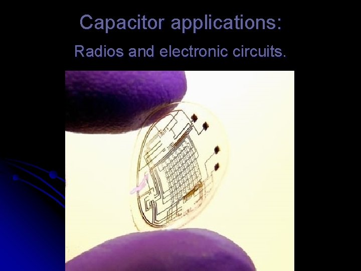 Capacitor applications: Radios and electronic circuits. 