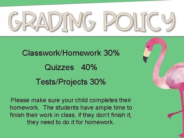 Classwork/Homework 30% Quizzes 40% Tests/Projects 30% Please make sure your child completes their homework.