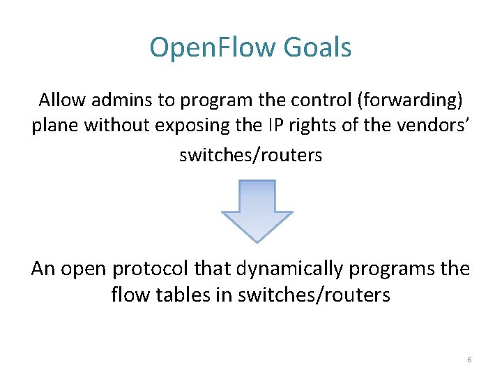 Open. Flow Goals Allow admins to program the control (forwarding) plane without exposing the