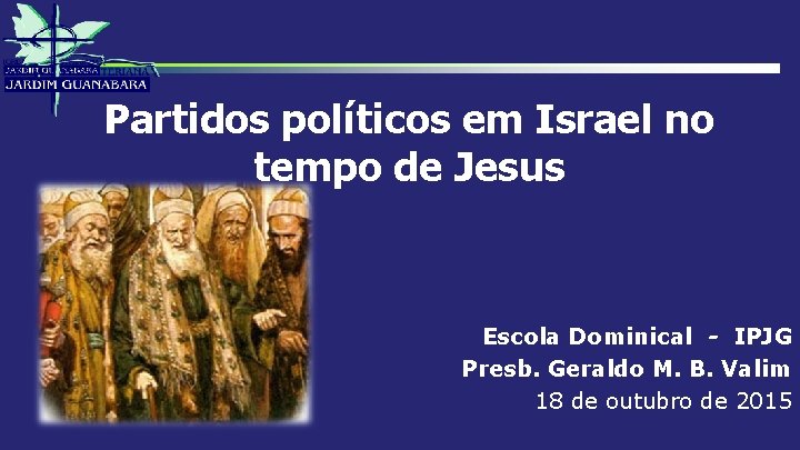 Partidos políticos em Israel no tempo de Jesus Escola Dominical - IPJG Presb. Geraldo
