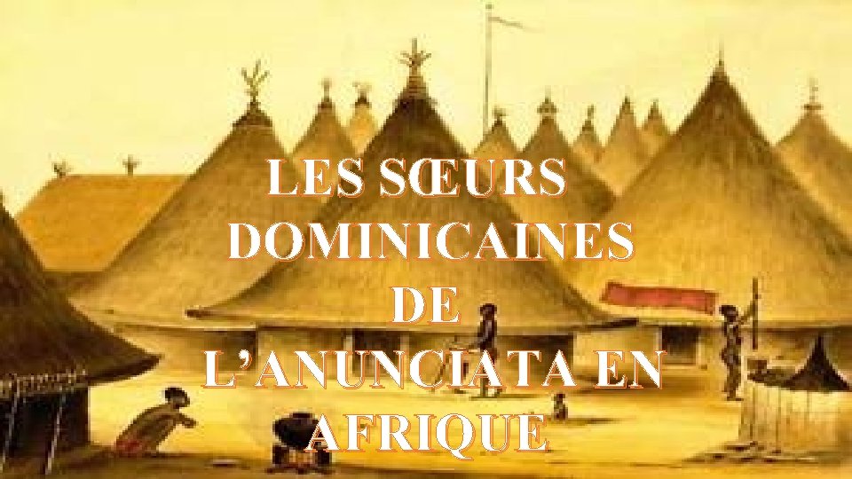 LES SŒURS DOMINICAINES DE L’ANUNCIATA EN AFRIQUE LES SŒURS DOMINICAINES DE L’ANUNCIATA EN AFRIQUE