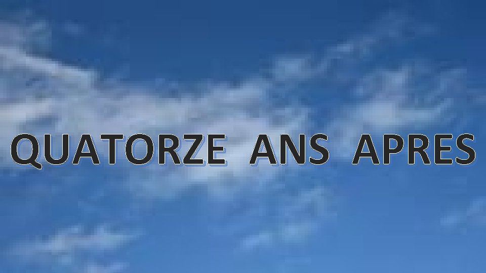 QUATORZE ANS APRES QUATORZE ANS APRES