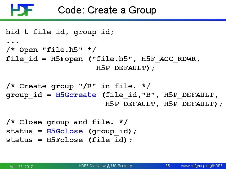 Code: Create a Group hid_t file_id, group_id; . . . /* Open "file. h