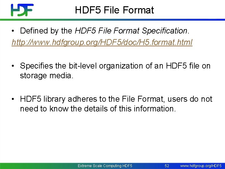 HDF 5 File Format • Defined by the HDF 5 File Format Specification. http: