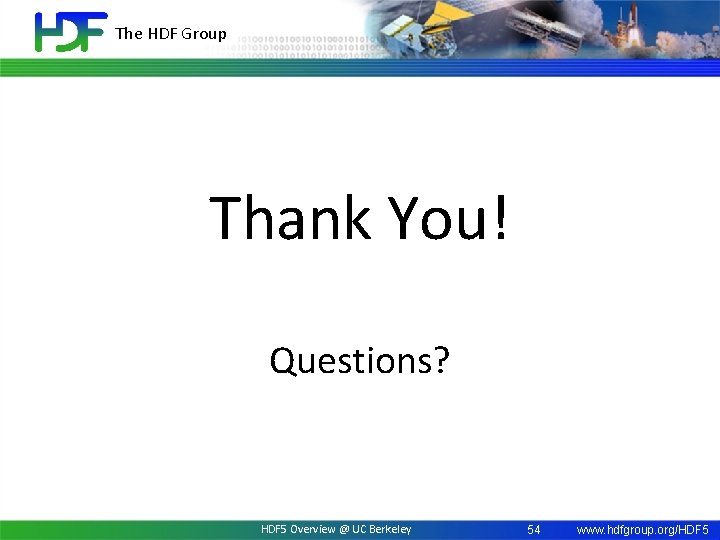 The HDF Group Thank You! Questions? HDF 5 Overview @ UC Berkeley 54 www.