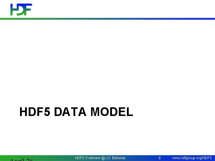 HDF 5 DATA MODEL HDF 5 Overview @ UC Berkeley 8 www. hdfgroup. org/HDF