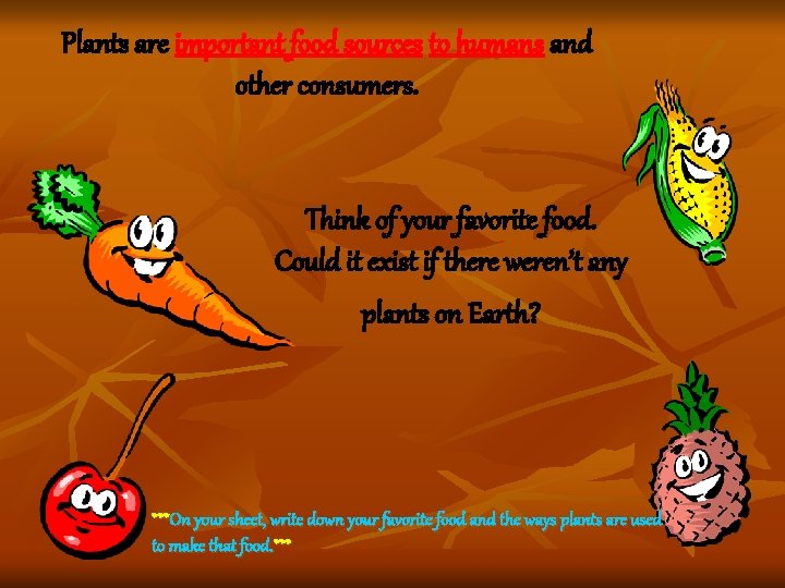 Plants are important food sources to humans and other consumers. Think of your favorite Plants are important food sources to humans and other consumers. Think of your favorite