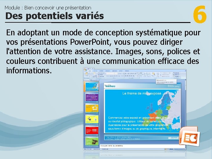 Module : Bien concevoir une présentation Des potentiels variés 6 En adoptant un mode