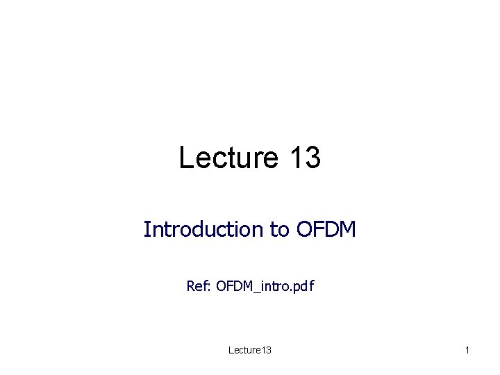 Lecture 13 Introduction to OFDM Ref: OFDM_intro. pdf Lecture 13 1 