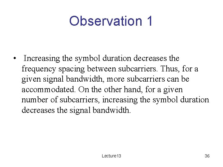 Observation 1 • Increasing the symbol duration decreases the frequency spacing between subcarriers. Thus,