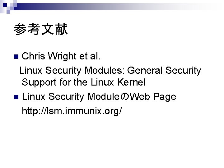 参考文献 Chris Wright et al. Linux Security Modules: General Security Support for the Linux