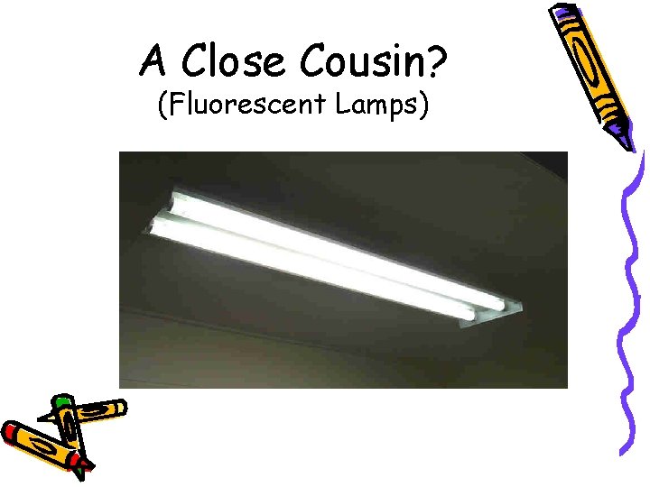 A Close Cousin? (Fluorescent Lamps) 