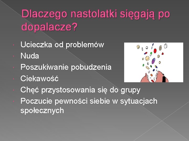 Dlaczego nastolatki sięgają po dopalacze? Ucieczka od problemów Nuda Poszukiwanie pobudzenia Ciekawość Chęć przystosowania