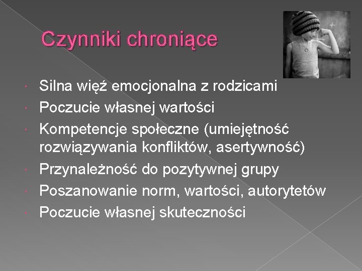 Czynniki chroniące Silna więź emocjonalna z rodzicami Poczucie własnej wartości Kompetencje społeczne (umiejętność rozwiązywania