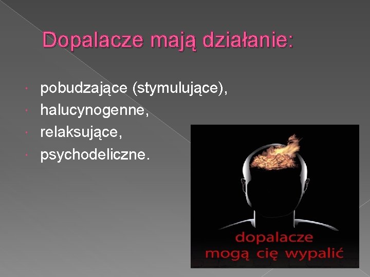 Dopalacze mają działanie: pobudzające (stymulujące), halucynogenne, relaksujące, psychodeliczne. 