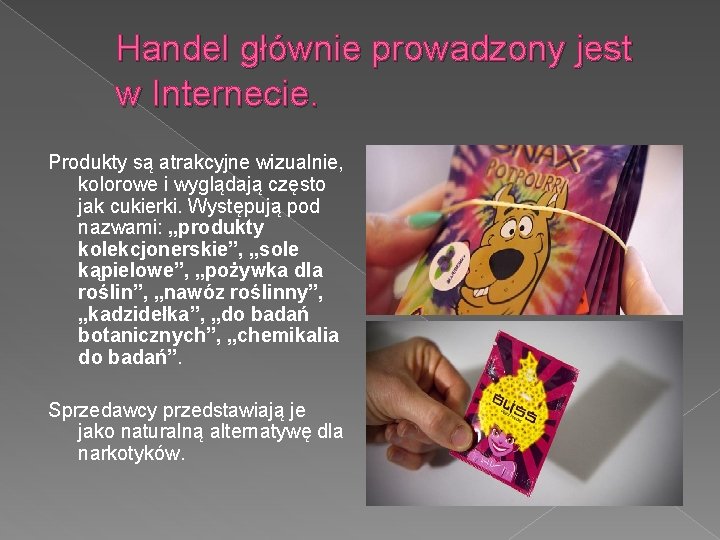 Handel głównie prowadzony jest w Internecie. Produkty są atrakcyjne wizualnie, kolorowe i wyglądają często