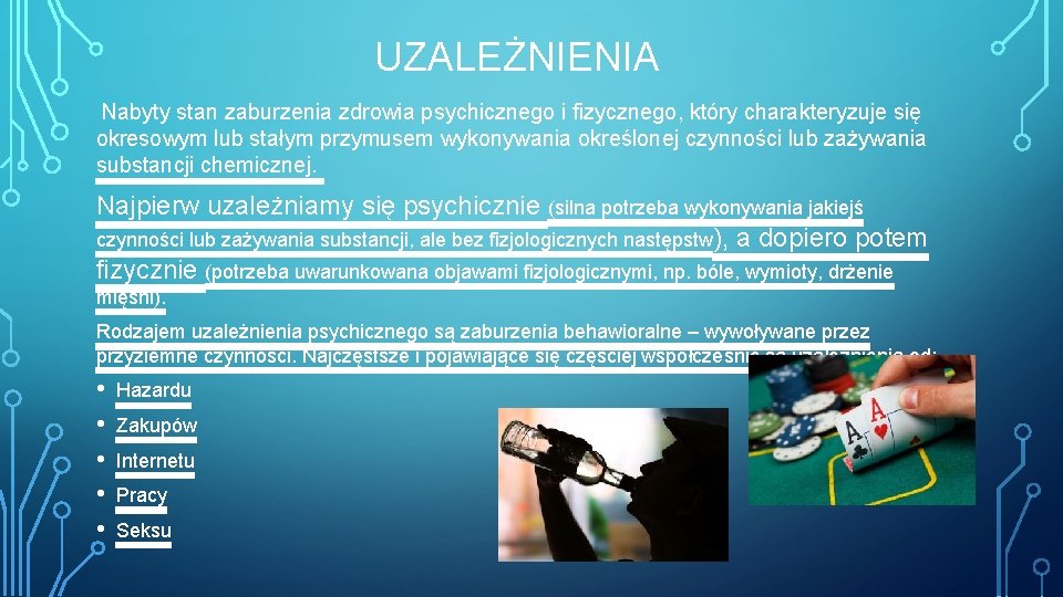 UZALEŻNIENIA Nabyty stan zaburzenia zdrowia psychicznego i fizycznego, który charakteryzuje się okresowym lub stałym