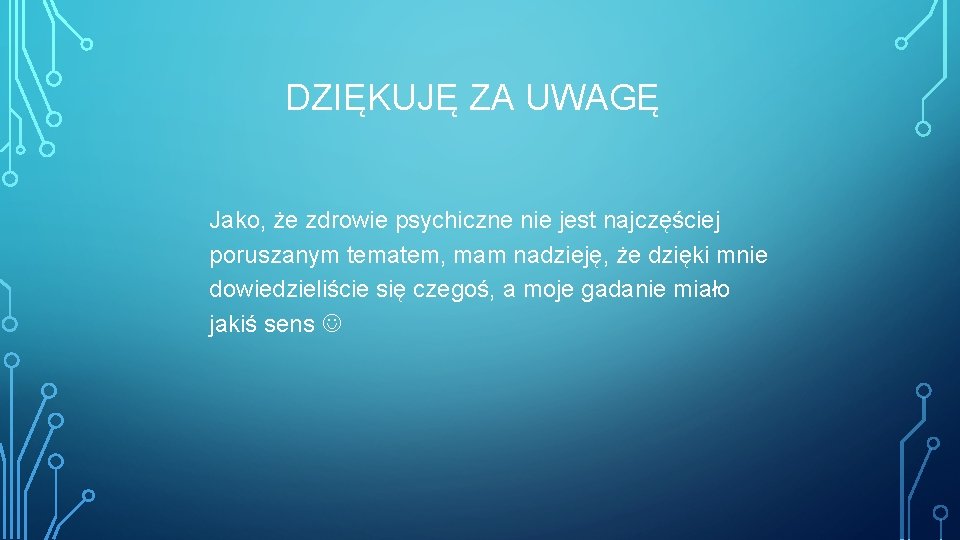 DZIĘKUJĘ ZA UWAGĘ Jako, że zdrowie psychiczne nie jest najczęściej poruszanym tematem, mam nadzieję,