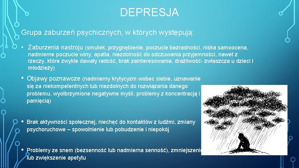 DEPRESJA Grupa zaburzeń psychicznych, w których występują: • Zaburzenia nastroju (smutek, przygnębienie, poczucie bezradności,