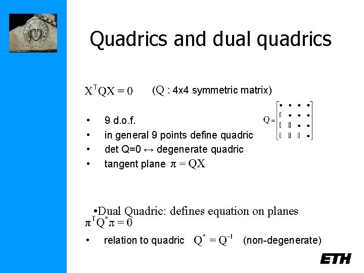 Quadrics and dual quadrics (Q : 4 x 4 symmetric matrix) • • 9