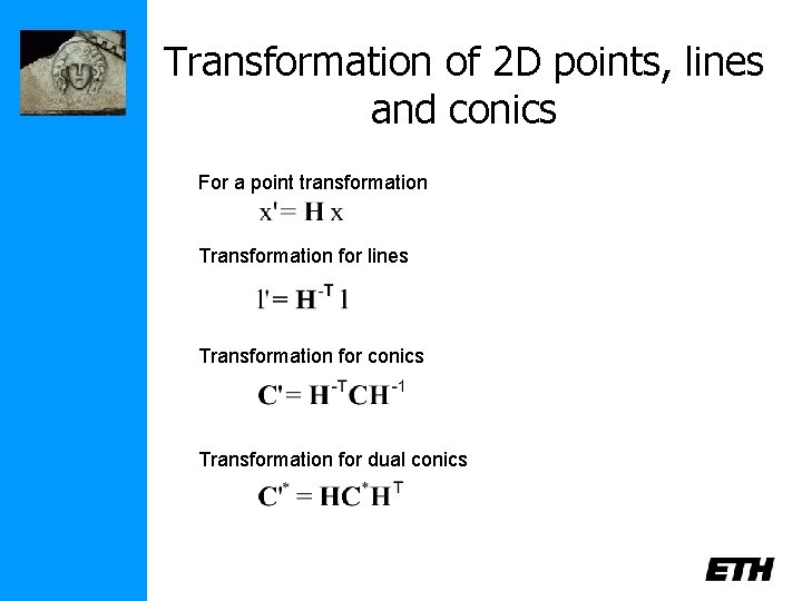 Transformation of 2 D points, lines and conics For a point transformation Transformation for