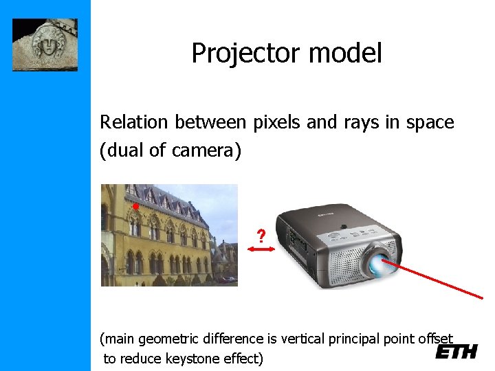 Projector model Relation between pixels and rays in space (dual of camera) ? (main