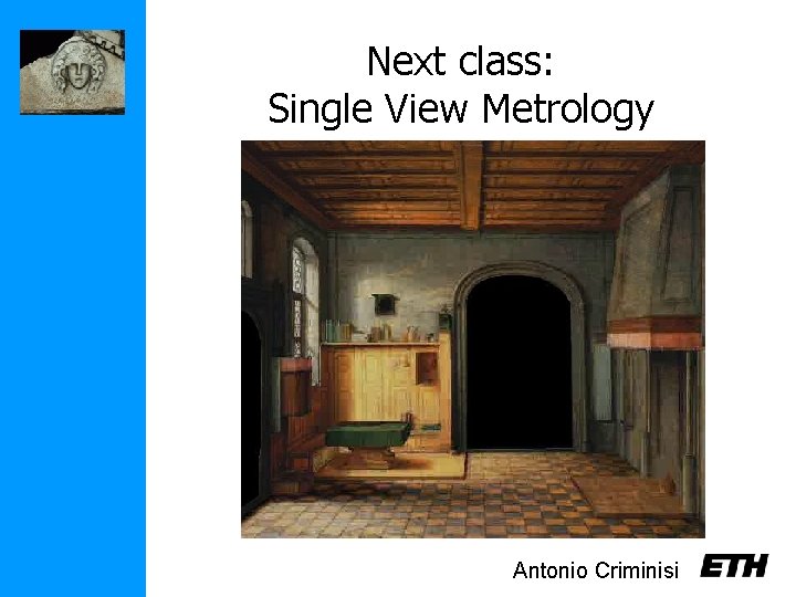 Next class: Single View Metrology Antonio Criminisi 